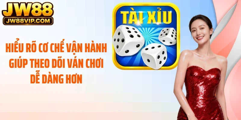 Hiểu rõ cơ chế vận hành giúp theo dõi ván chơi dễ dàng hơn