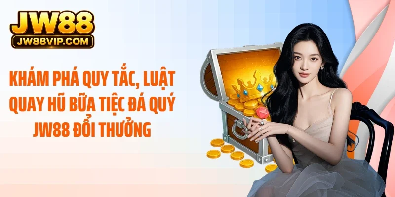 Khám phá quy tắc, luật quay hũ bữa tiệc đá quý JW88 đổi thưởng