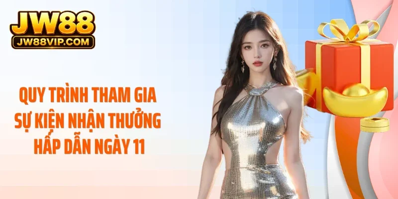 Quy trình tham gia sự kiện nhận thưởng hấp dẫn ngày 11