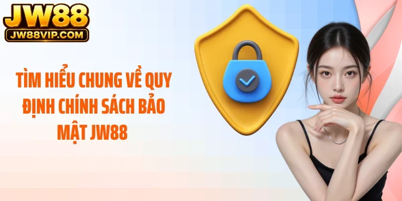 Tìm hiểu chung về quy định chính sách bảo mật JW88 